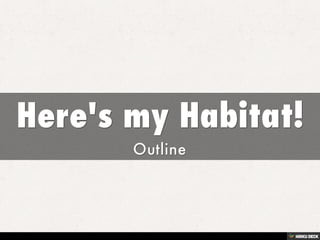 Here's my Habitat!  Outline 