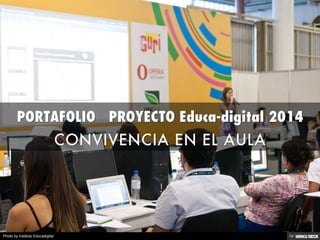 PORTAFOLIO   PROYECTO Educa-digital 2014  CONVIVENCIA EN EL AULA 