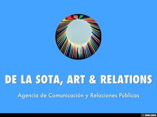 DE LA SOTA, ART &amp; RELATIONS  Agencia de Comunicación y Relaciones Públicas 