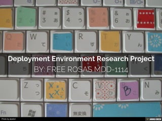Deployment Environment Research Project  By: Free Rosas MDD-1114 