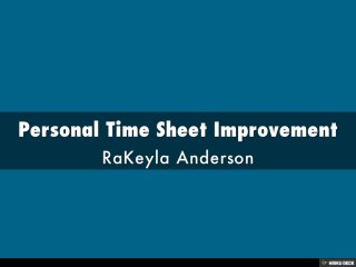 Personal Time Sheet Improvement  RaKeyla Anderson 