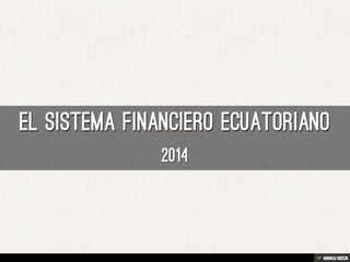 El Sistema Financiero Ecuatoriano  2014 