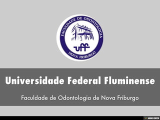 Universidade Federal Fluminense  Faculdade de Odontologia de Nova Friburgo 