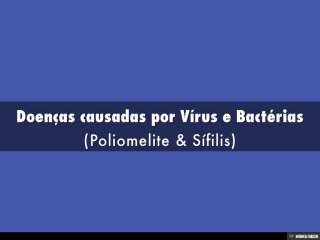 Doenças causadas por Vírus e Bactérias  (Poliomelite &amp; Sífilis) 