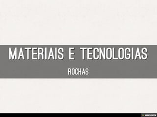 Materiais e Tecnologias  Rochas 