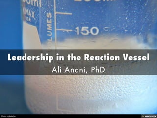 Leadership in the Reaction Vessel  Ali Anani, PhD 