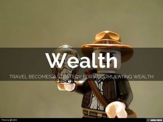 Wealth  Travel Becomes a strategy for accumulating wealth 