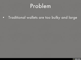 Problem   • Traditional wallets are too bulky and large 