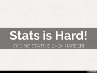 Stats is Hard!  Coding stats is even harder! 