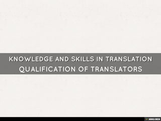 KNOWLEDGE AND SKILLS IN TRANSLATION  QUALIFICATION OF TRANSLATORS 