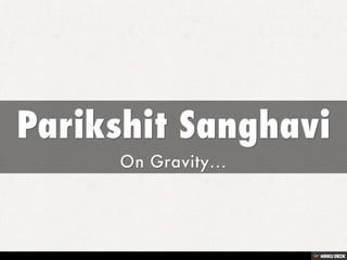 Parikshit Sanghavi  On Gravity... 