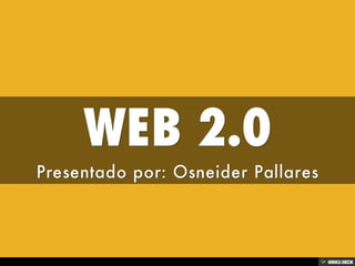 WEB 2.0  Presentado por: Osneider Pallares 