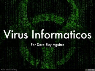 Virus Informaticos  Por Dora Elcy Aguirre 