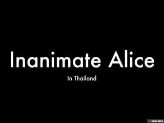 Inanimate Alice  In Thailand  