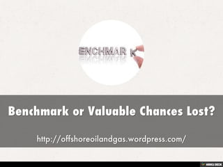 Benchmark or Valuable Chances Lost?  http://offshoreoilandgas.wordpress.com/ 