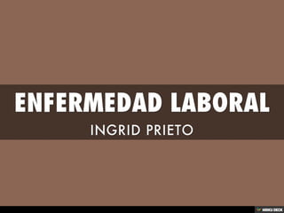 ENFERMEDAD LABORAL  INGRID PRIETO  