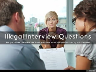 Illegal Interview Questions  Are you aware that there are some questions which cannot be asked by interviewers? 