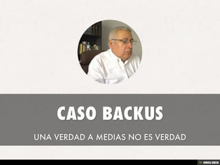 CASO BACKUS  UNA VERDAD A MEDIAS NO ES VERDAD 