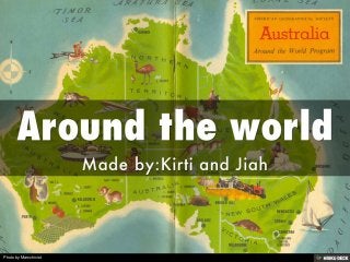 Around the world  Made by:Kirti and Jiah 