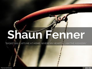 Shaun Fenner  &quot;Basketball hits me at Home, where my Heart is.  I am the Assassin.&quot; 