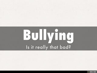 Bullying  Is it really that bad? 
