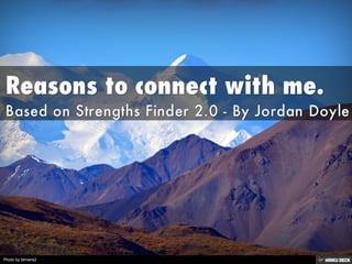 Reasons to connect with me.  Based on Strengths Finder 2.0 - By Jordan Doyle 