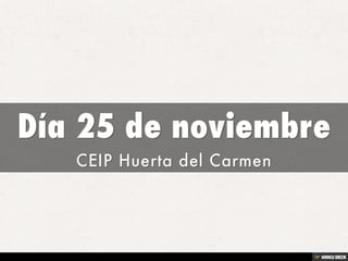 Día 25 de noviembre  CEIP Huerta del Carmen 