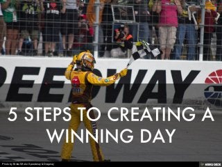 5 STEPS TO CREATING A WINNING DAY