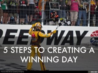 5 STEPS TO CREATING A WINNING DAY 