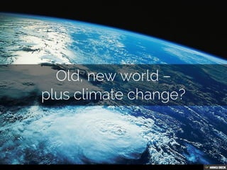 Old, new world – plus climate change? 