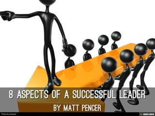 8 Aspects of a Successful Leader  By Matt Pencer 