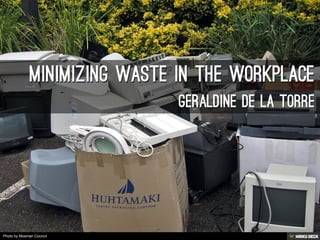 Minimizing waste in the workplace  Geraldine De La Torre 