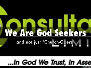 We Are God Seekers  and not just &quot;Church-Goers&quot; 