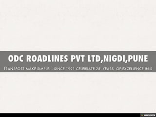 ODC ROADLINES PVT LTD,NIGDI,PUNE  TRANSPORT MAKE SIMPLE... SINCE 1991 CELEBRATE 25  YEARS  OF EXCELLENCE IN S 