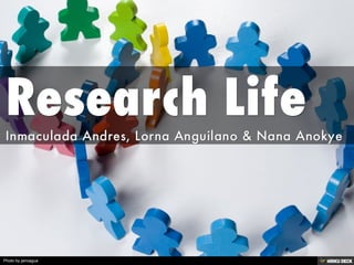Research Life  Inmaculada Andres, Lorna Anguilano &amp; Nana Anokye 