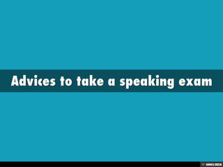 Advices to take a speaking exam 