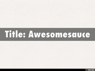 Title: Awesomesauce 