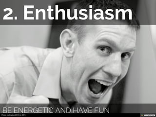 2. Enthusiasm <br>Be energetic and have fun<br>