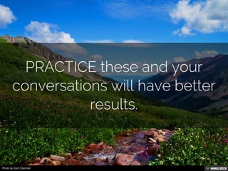PRACTICE these and your conversations will have better results.<br>