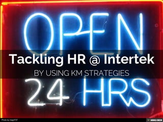 Tackling HR @ Intertek  by using KM strategies 