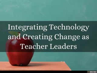 Integrating Technology and Creating Change as Teacher Leaders 