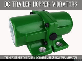 DC Trailer Hopper Vibrators  The newest addition to our extensive line of industrial vibrators 