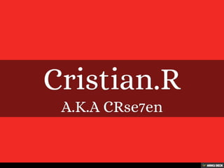 Cristian.R  A.K.A CRse7en 