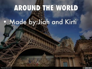 AROUND THE WORLD   • Made by:Jiah and Kirti 