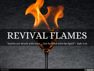 REVIVAL FLAMES  &quot;And be not drunk with wine, ... but be filled with the Spirit&quot; - Eph. 5:18 