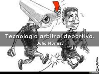 Tecnología arbitral deportiva.  Julia Núñez. 