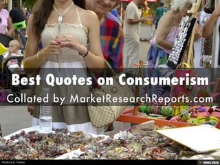 Best Quotes on Consumerism  Collated by MarketResearchReports.com 