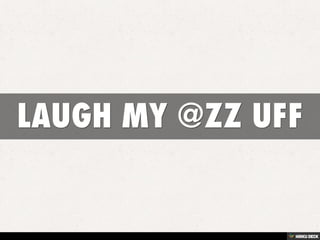LAUGH MY @ZZ UFF 