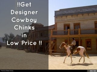!!Get Designer Cowboy Chinks in Low Price !! 