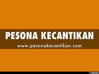 PESONA KECANTIKAN  www.pesonakecantikan.com 
